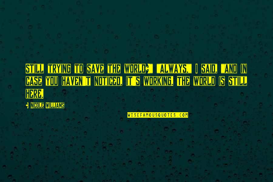 Chamney Crushing Quotes By Nicole Williams: Still trying to save the world?" "Always," I