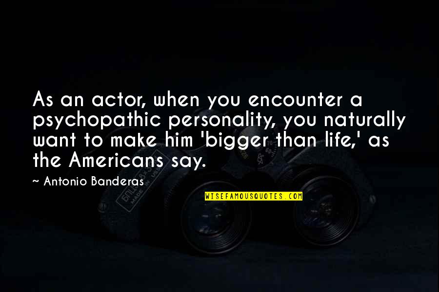 Chamo Rosso Quotes By Antonio Banderas: As an actor, when you encounter a psychopathic