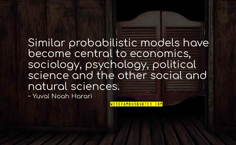Chamoneez Quotes By Yuval Noah Harari: Similar probabilistic models have become central to economics, Chamoneez Quotes By Yuval Noah Harari: Similar probabilistic models have become central to economics,