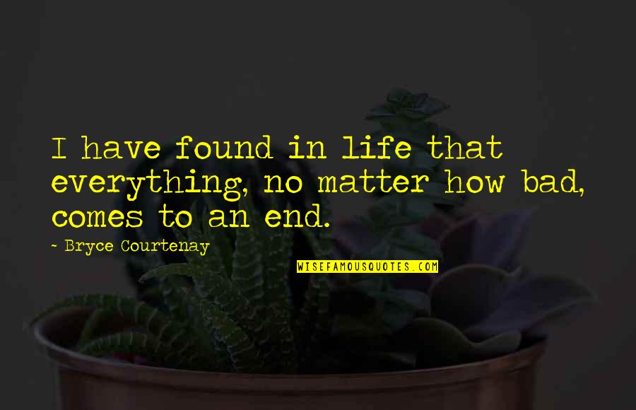 Chamonelle Quotes By Bryce Courtenay: I have found in life that everything, no