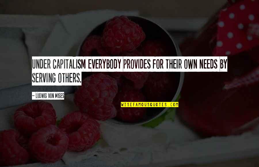Chamonix Pronunciation Quotes By Ludwig Von Mises: Under capitalism everybody provides for their own needs