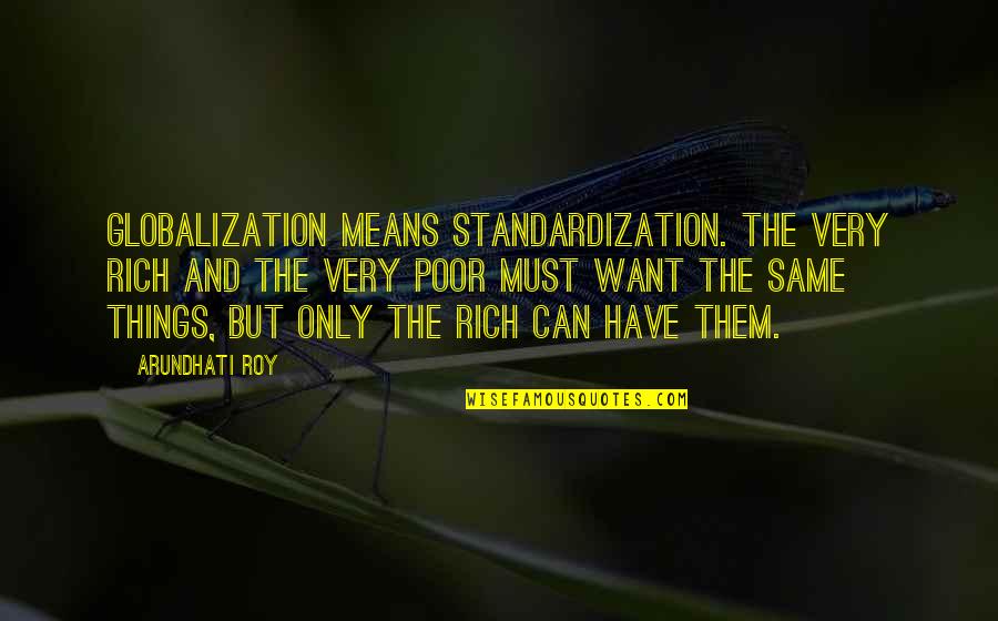 Chamorro Quotes By Arundhati Roy: Globalization means standardization. The very rich and the Chamorro Quotes By Arundhati Roy: Globalization means standardization. The very rich and the