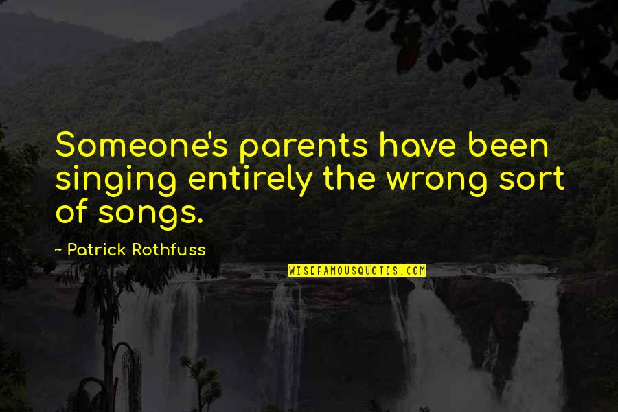 Chamot Rokka Quotes By Patrick Rothfuss: Someone's parents have been singing entirely the wrong