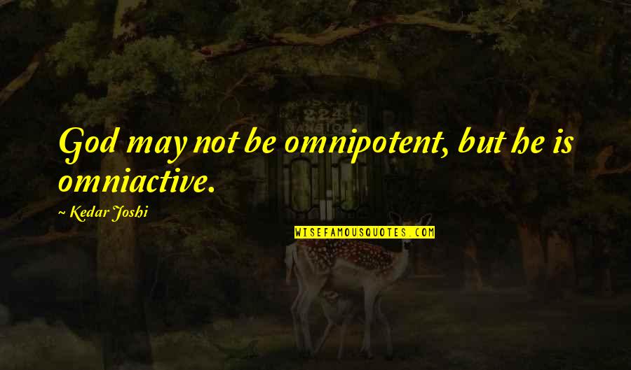 Chamou Me Quotes By Kedar Joshi: God may not be omnipotent, but he is