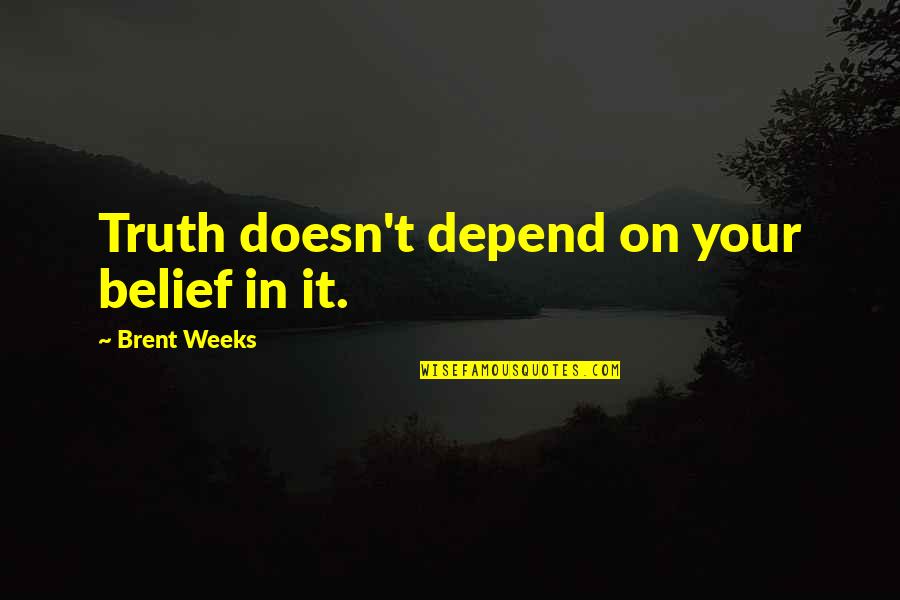 Chamoula Quotes By Brent Weeks: Truth doesn't depend on your belief in it.