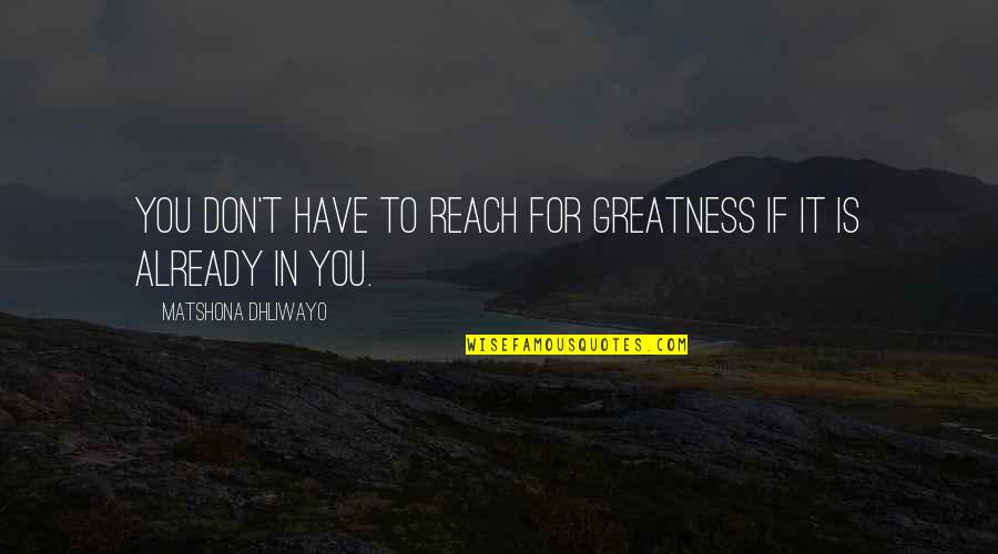Chamoun Family Quotes By Matshona Dhliwayo: You don't have to reach for greatness if Chamoun Family Quotes By Matshona Dhliwayo: You don't have to reach for greatness if