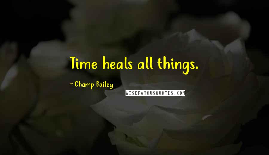 Champ Bailey quotes: Time heals all things.