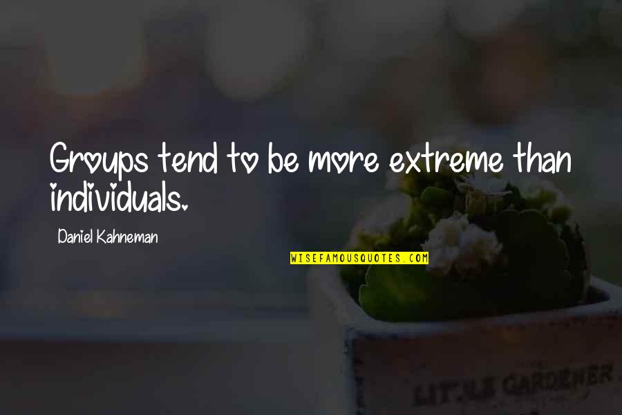 Champ Kind Quotes By Daniel Kahneman: Groups tend to be more extreme than individuals. Champ Kind Quotes By Daniel Kahneman: Groups tend to be more extreme than individuals.