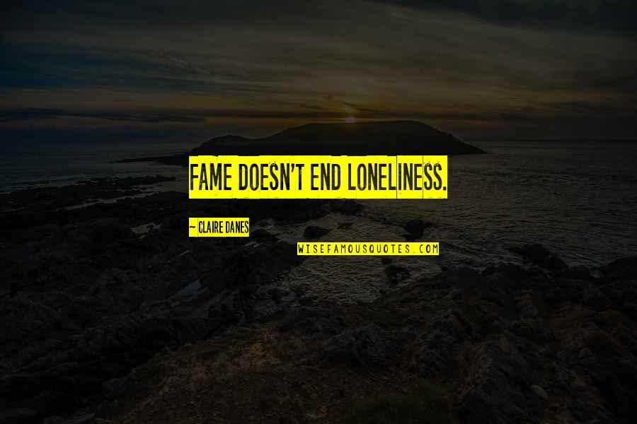 Champa Devi Route Quotes By Claire Danes: Fame doesn't end loneliness.