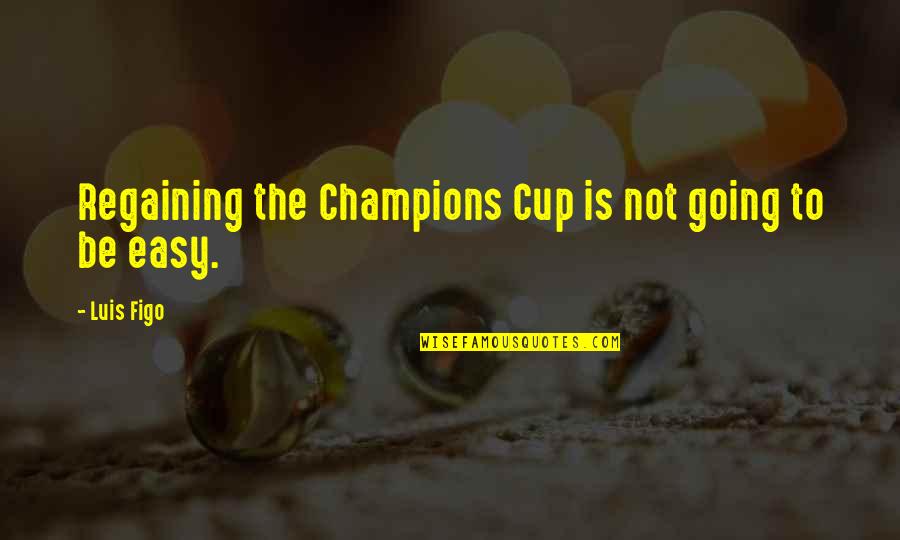 Champa Flower Quotes By Luis Figo: Regaining the Champions Cup is not going to