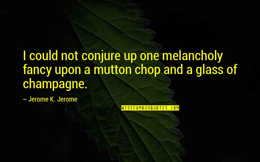 Champagne Quotes By Jerome K. Jerome: I could not conjure up one melancholy fancy