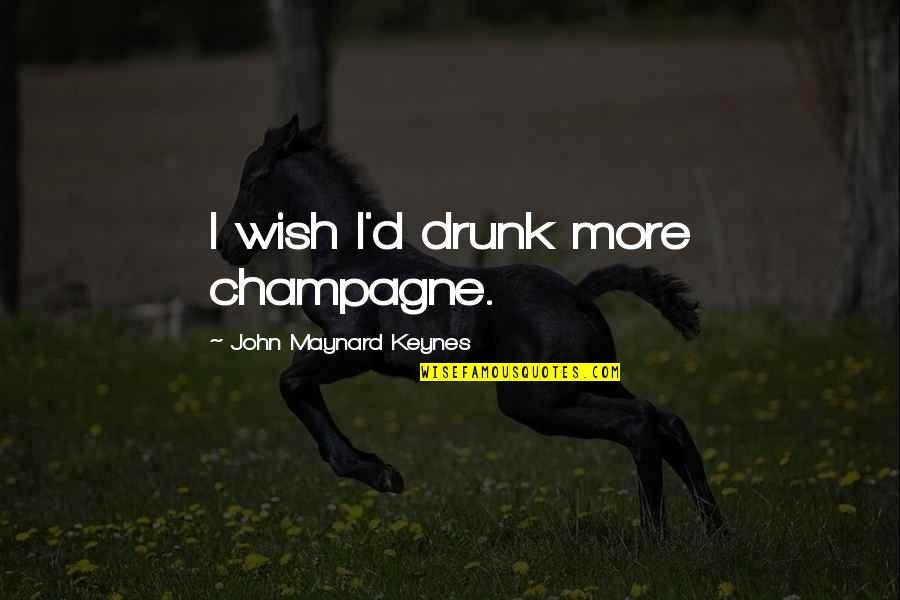 Champagne Quotes By John Maynard Keynes: I wish I'd drunk more champagne.