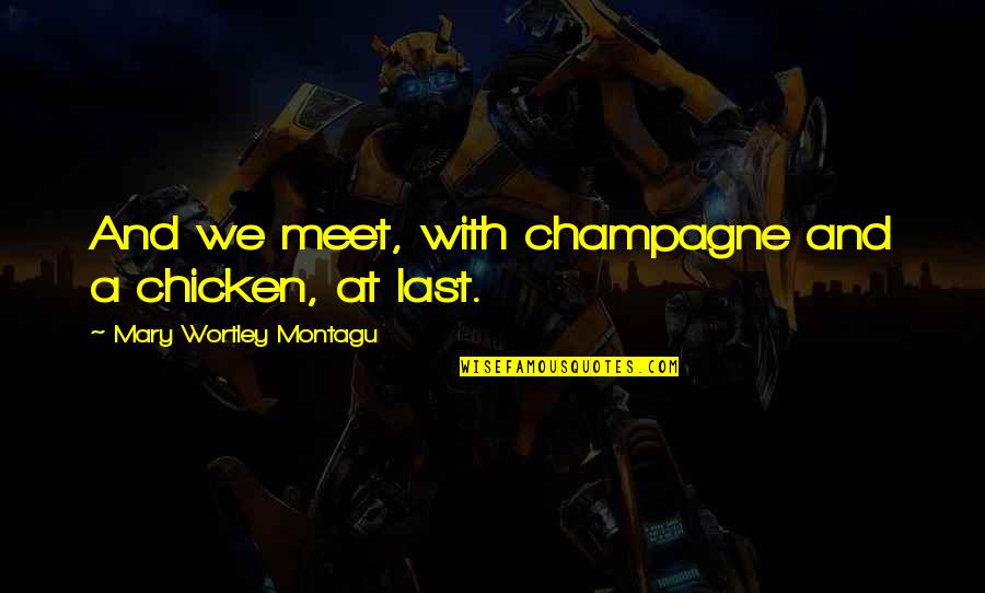 Champagne Quotes By Mary Wortley Montagu: And we meet, with champagne and a chicken,
