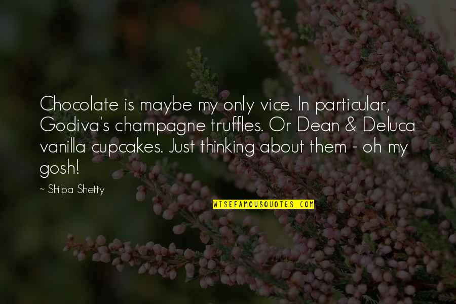 Champagne Quotes By Shilpa Shetty: Chocolate is maybe my only vice. In particular,