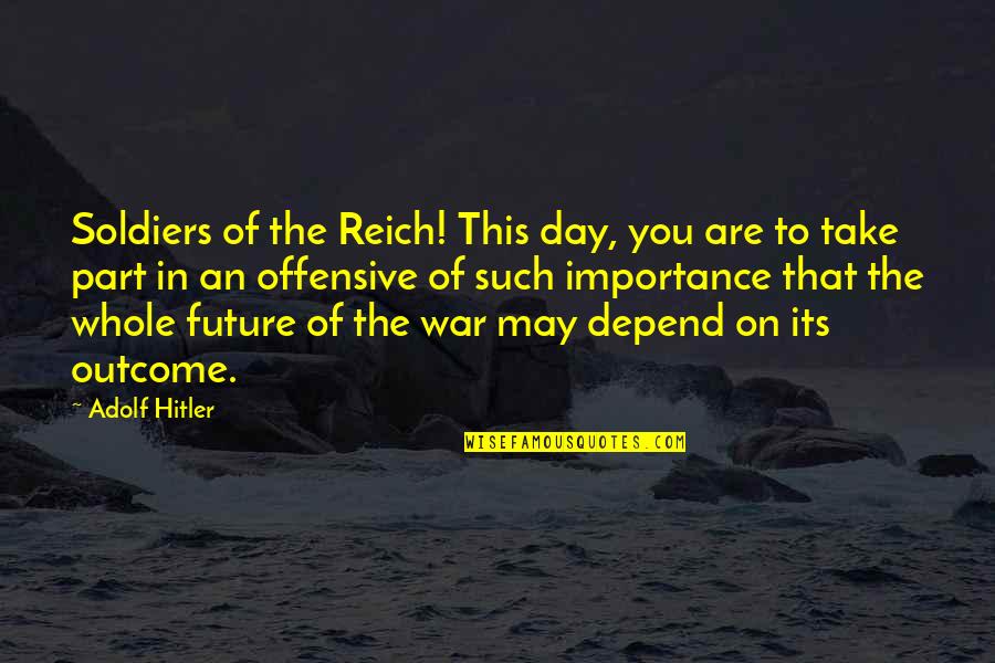 Champagnent Quotes By Adolf Hitler: Soldiers of the Reich! This day, you are Champagnent Quotes By Adolf Hitler: Soldiers of the Reich! This day, you are