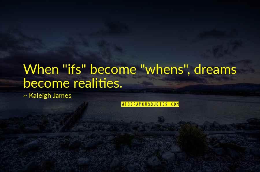 Champagnent Quotes By Kaleigh James: When "ifs" become "whens", dreams become realities. Champagnent Quotes By Kaleigh James: When "ifs" become "whens", dreams become realities.