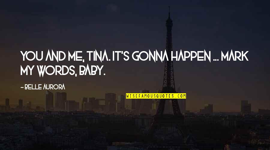 Champaklal Zaveri Quotes By Belle Aurora: You and me, Tina. It's gonna happen ...