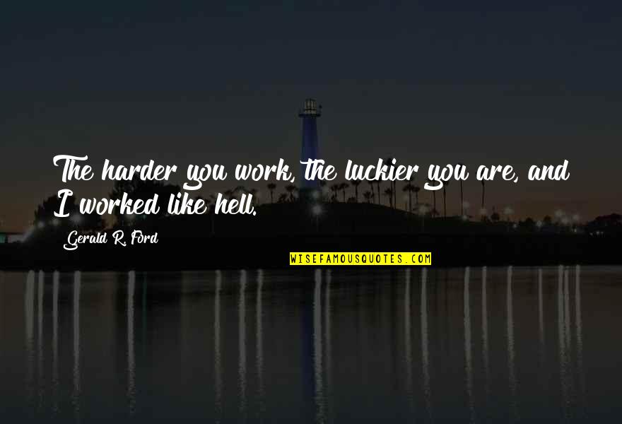 Champange Quotes By Gerald R. Ford: The harder you work, the luckier you are, Champange Quotes By Gerald R. Ford: The harder you work, the luckier you are,