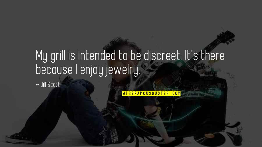Champange Quotes By Jill Scott: My grill is intended to be discreet. It's