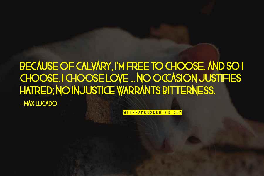 Champange Quotes By Max Lucado: Because of Calvary, I'm free to choose. And Champange Quotes By Max Lucado: Because of Calvary, I'm free to choose. And
