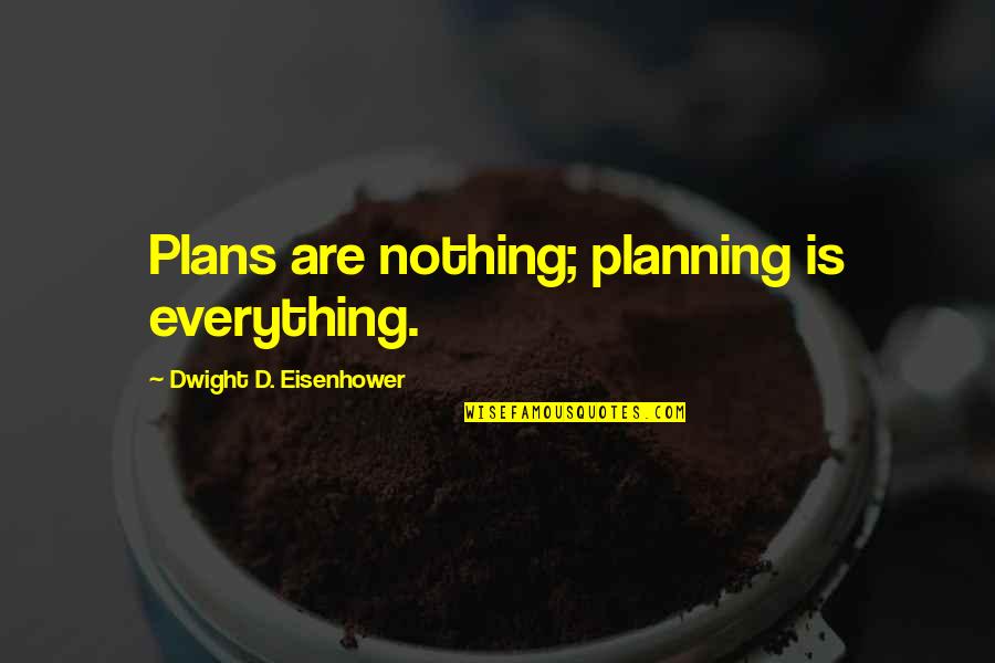 Champeau Gallery Quotes By Dwight D. Eisenhower: Plans are nothing; planning is everything.