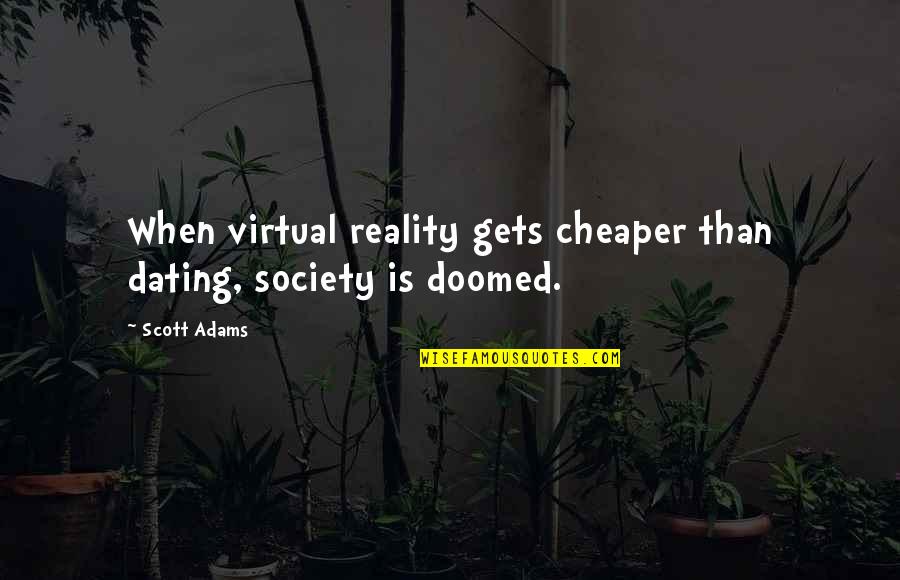 Champedek Quotes By Scott Adams: When virtual reality gets cheaper than dating, society