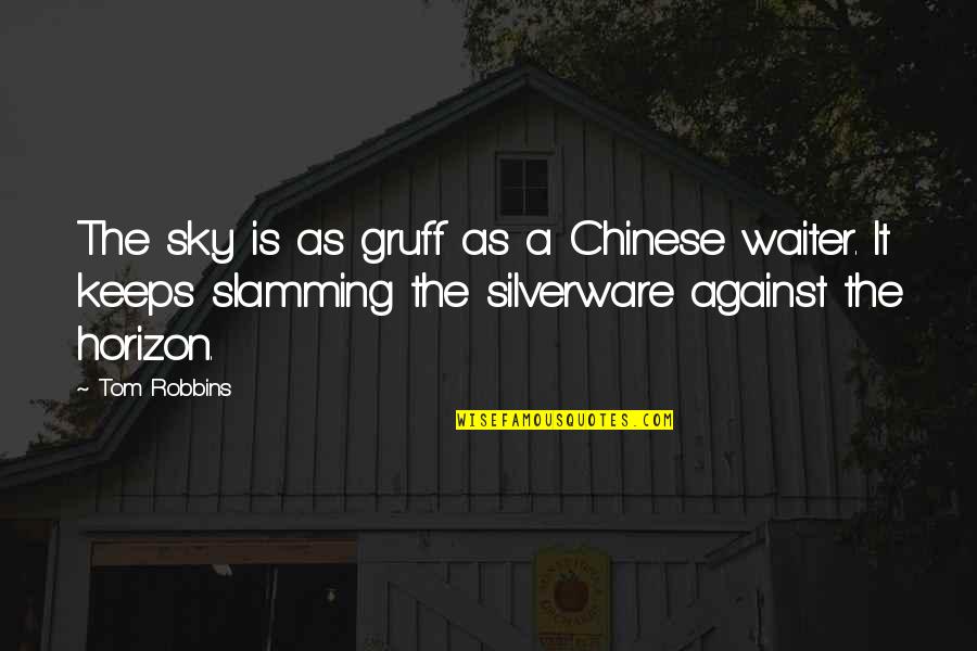 Champedek Quotes By Tom Robbins: The sky is as gruff as a Chinese