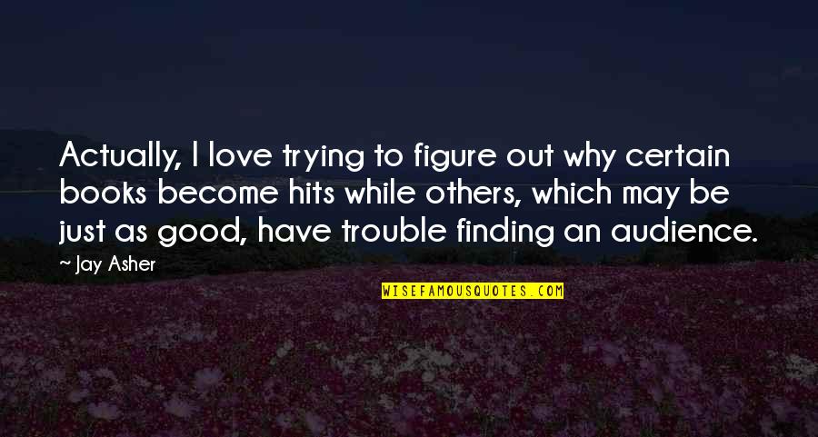Champeix Real Estate Quotes By Jay Asher: Actually, I love trying to figure out why Champeix Real Estate Quotes By Jay Asher: Actually, I love trying to figure out why