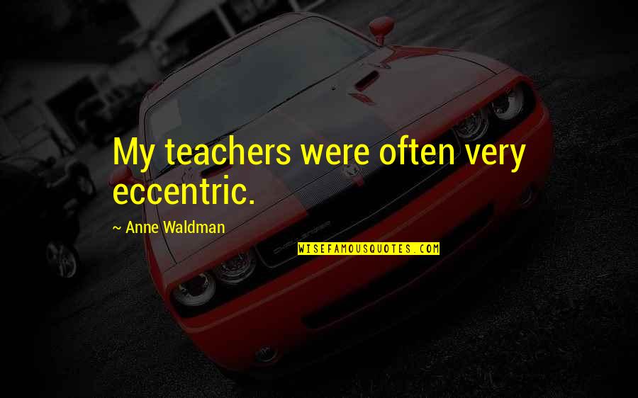 Champenois Collectivit S Quotes By Anne Waldman: My teachers were often very eccentric.