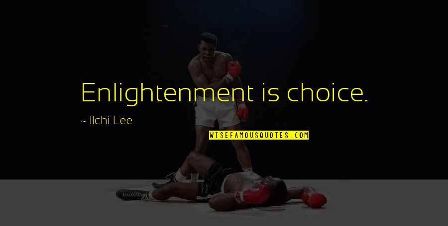Champignon Comestible Quotes By Ilchi Lee: Enlightenment is choice.