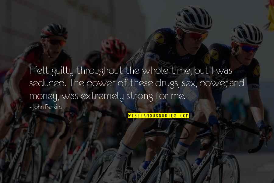 Champine Grosse Quotes By John Perkins: I felt guilty throughout the whole time, but Champine Grosse Quotes By John Perkins: I felt guilty throughout the whole time, but