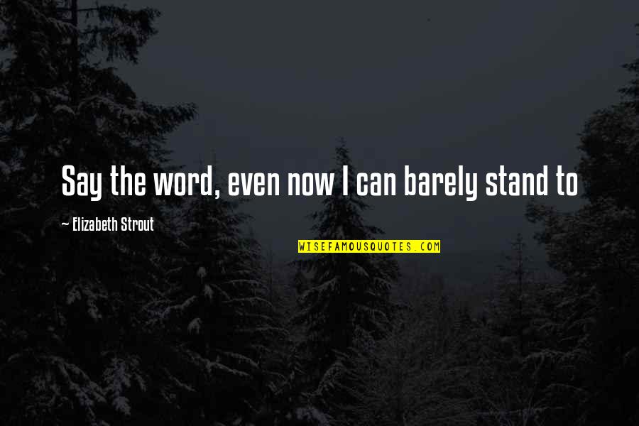 Champion Attitude Quotes By Elizabeth Strout: Say the word, even now I can barely Champion Attitude Quotes By Elizabeth Strout: Say the word, even now I can barely