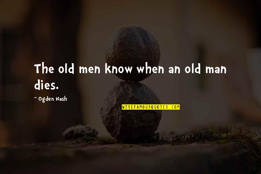 Champion Horses Quotes By Ogden Nash: The old men know when an old man
