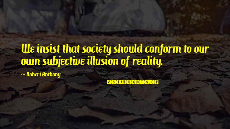 Champion Horses Quotes By Robert Anthony: We insist that society should conform to our