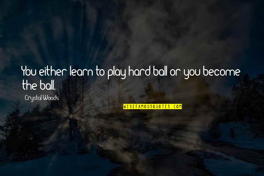 Champion Mindset Quotes By Crystal Woods: You either learn to play hard ball or