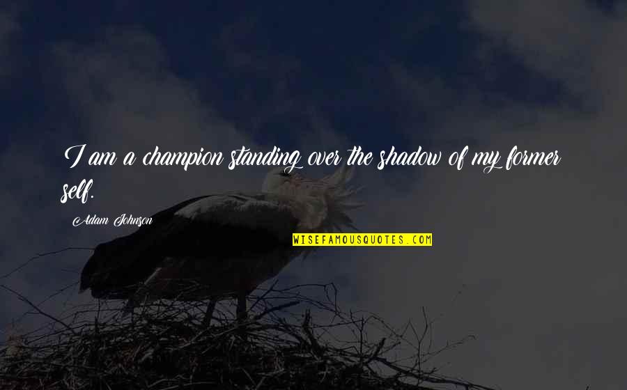 Champion Motivational Quotes By Adam Johnson: I am a champion standing over the shadow