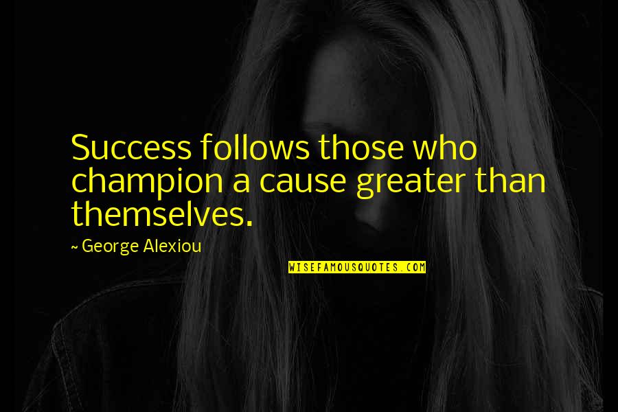 Champion Motivational Quotes By George Alexiou: Success follows those who champion a cause greater