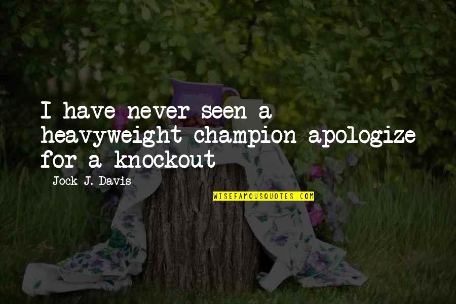 Champion Motivational Quotes By Jock J. Davis: I have never seen a heavyweight champion apologize