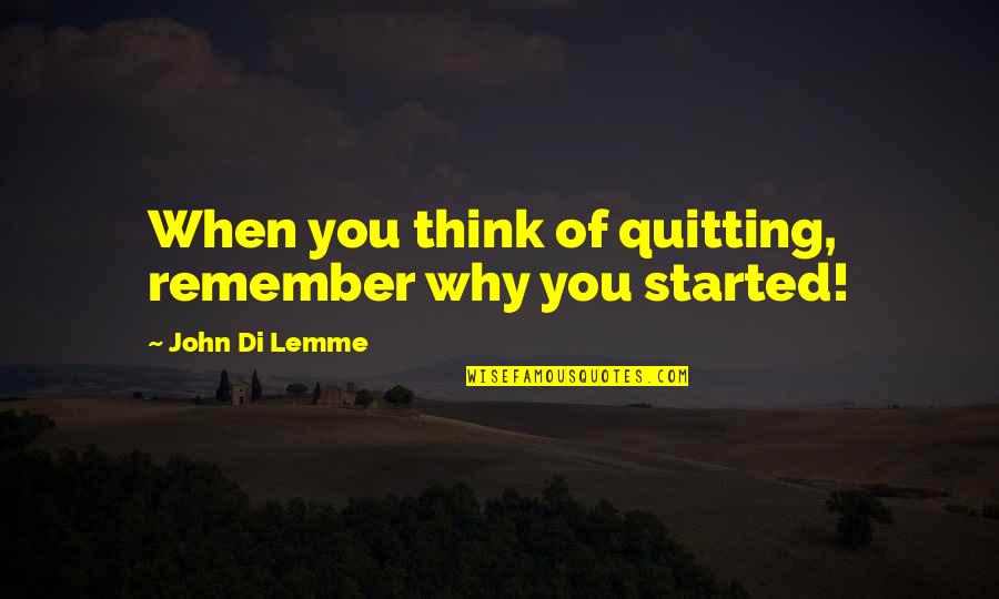 Champion Motivational Quotes By John Di Lemme: When you think of quitting, remember why you