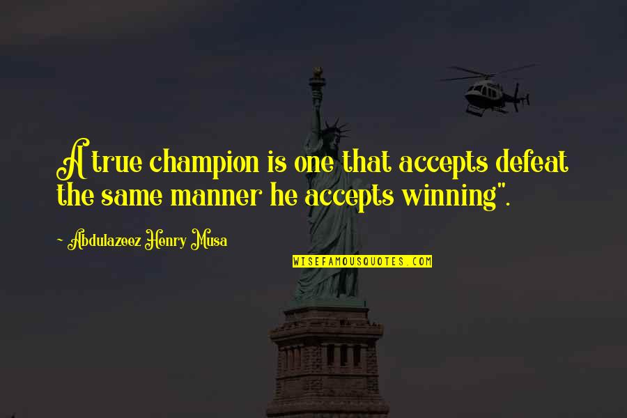 Champion Quotes By Abdulazeez Henry Musa: A true champion is one that accepts defeat