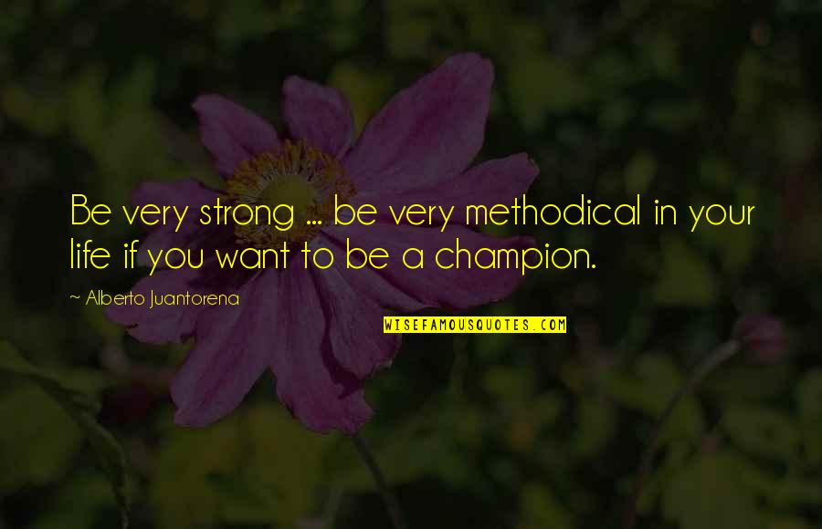 Champion Quotes By Alberto Juantorena: Be very strong ... be very methodical in