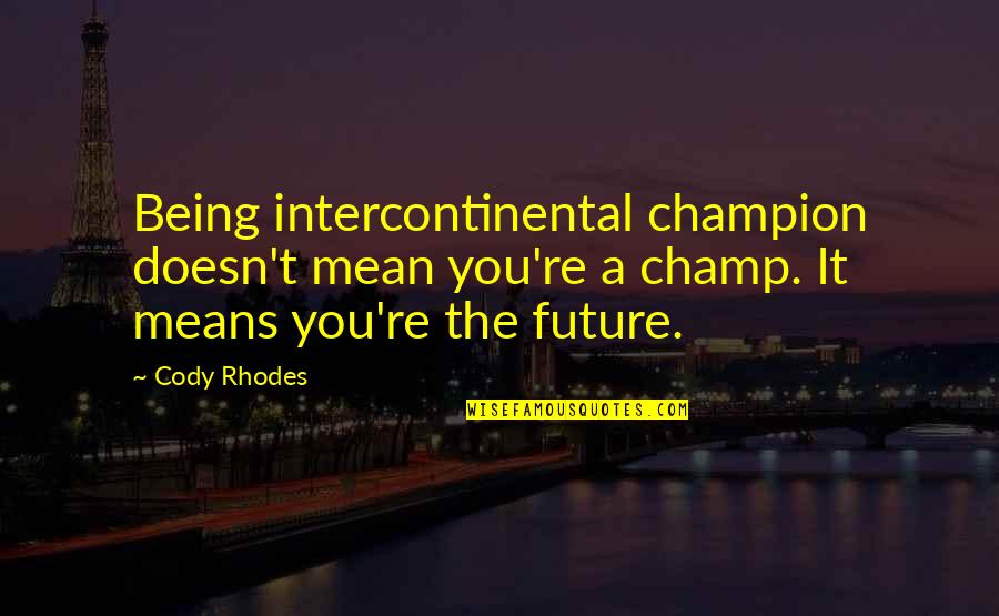 Champion Quotes By Cody Rhodes: Being intercontinental champion doesn't mean you're a champ.