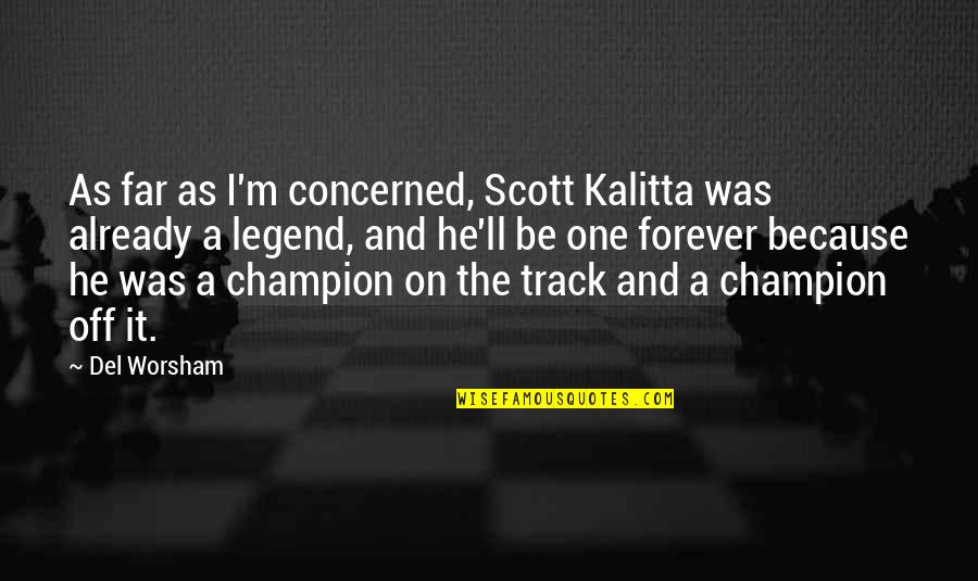 Champion Quotes By Del Worsham: As far as I'm concerned, Scott Kalitta was