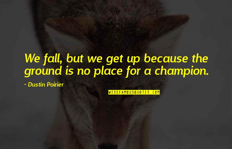 Champion Quotes By Dustin Poirier: We fall, but we get up because the