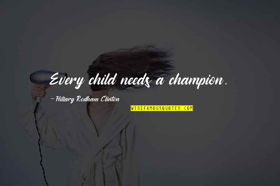 Champion Quotes By Hillary Rodham Clinton: Every child needs a champion.