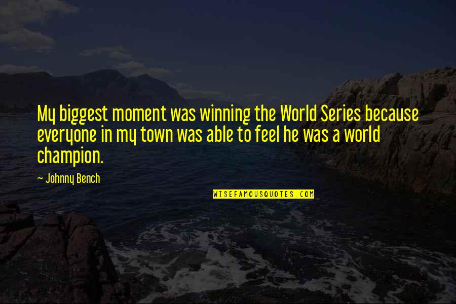Champion Quotes By Johnny Bench: My biggest moment was winning the World Series Champion Quotes By Johnny Bench: My biggest moment was winning the World Series