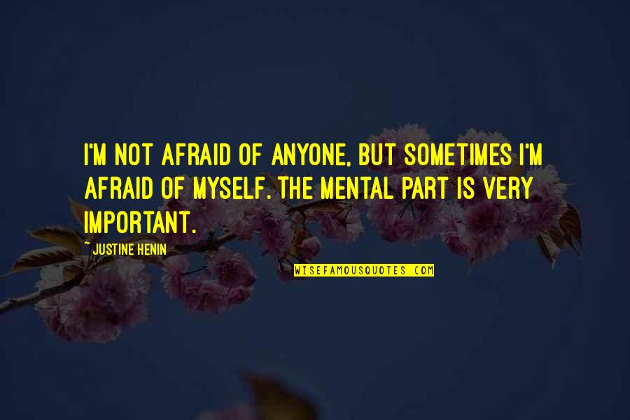 Champion Quotes By Justine Henin: I'm not afraid of anyone, but sometimes I'm
