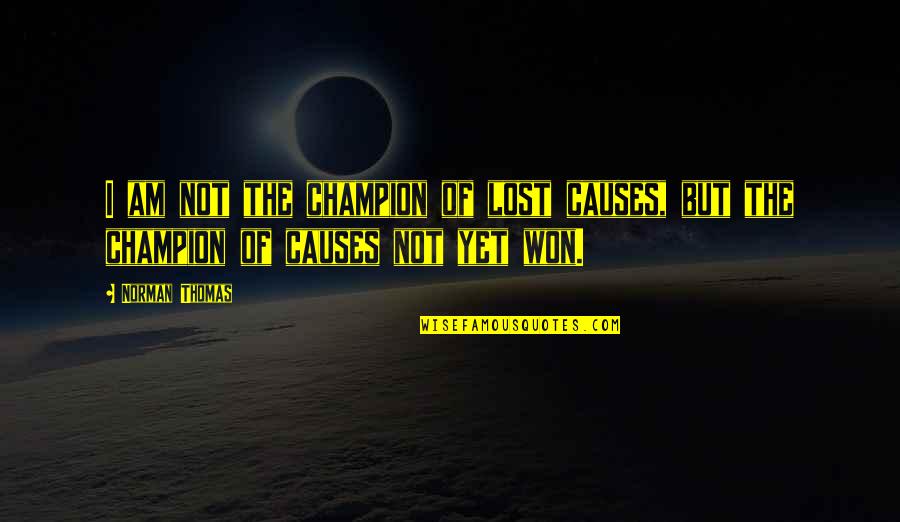 Champion Quotes By Norman Thomas: I am not the champion of lost causes,