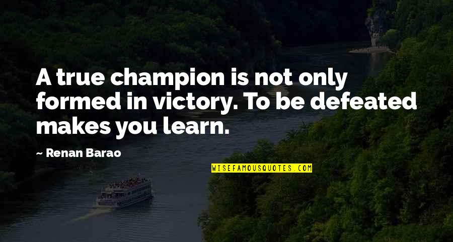 Champion Quotes By Renan Barao: A true champion is not only formed in