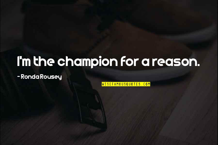 Champion Quotes By Ronda Rousey: I'm the champion for a reason.